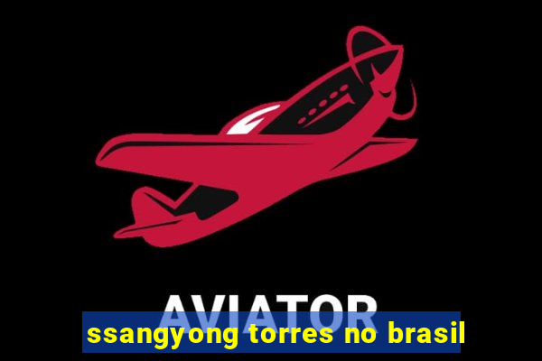 ssangyong torres no brasil